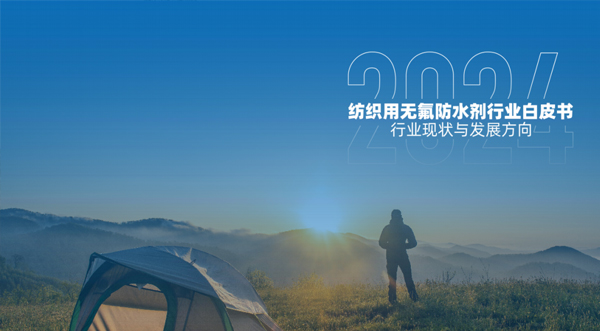 《2024紡織用無氟防水劑行業(yè)白皮書》全面梳理無氟防水劑的行業(yè)現(xiàn)狀